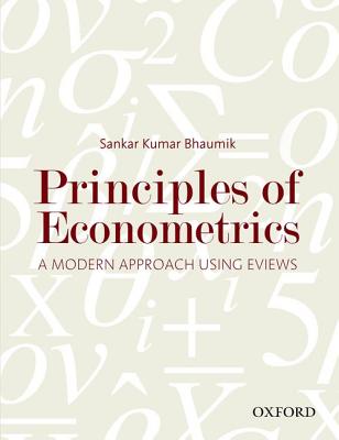 Principles of Econometrics: A Modern Approach Using EViews - Bhaumik, Sankar Kumar