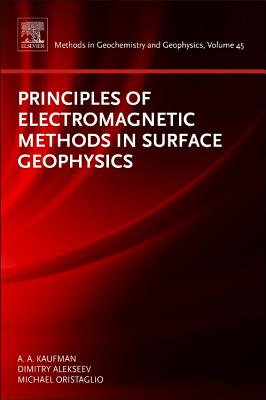 Principles of Electromagnetic Methods in Surface Geophysics - Kaufman, Alex, and Alekseev, Dimitry, and Oristaglio, Michael