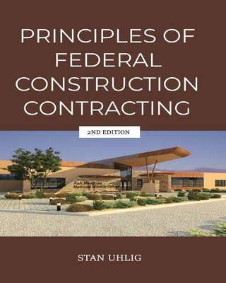 PRINCIPLES OF FEDERAL CONSTRUCTION CONTRACTING 2nd Edition - Uhlig, Stan