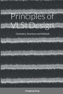 Principles of VLSI Design - Symmetry, Structures and Methods - Song, Hongjiang