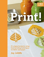 Print!: 25 original projects using hand-printing techniques on fabric and paper