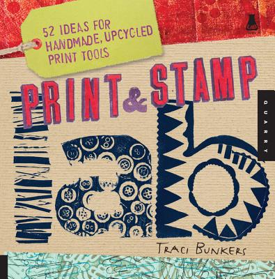 Print & Stamp Lab: 52 Ideas for Handmade, Upcycled Print Tools - Bunkers, Traci