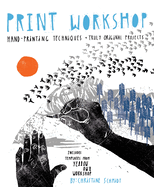 Print Workshop: Hand-Printing Techniques + Truly Original Projects