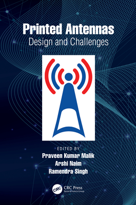 Printed Antennas: Design and Challenges - Malik, Praveen Kumar (Editor), and Naim, Arshi (Editor), and Singh, Ramendra (Editor)