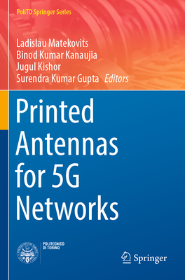 Printed Antennas for 5G Networks - Matekovits, Ladislau (Editor), and Kanaujia, Binod Kumar (Editor), and Kishor, Jugul (Editor)