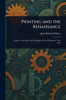 Printing and the Renaissance - Slater, John Rothwell
