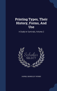Printing Types, Their History, Forms, And Use: A Study In Survivals, Volume 2
