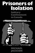 Prisoners of Isolation: Solitary Confinement in Canada