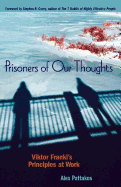 Prisoners of Our Thoughts: Viktor Frankl's Principles for Discovering Meaning in Life and Work