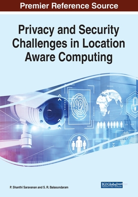 Privacy and Security Challenges in Location Aware Computing - Saravanan, P Shanthi (Editor), and Balasundaram, S R (Editor)