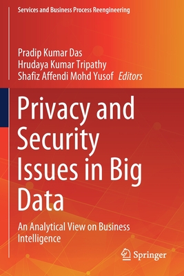 Privacy and Security Issues in Big Data: An Analytical View on Business Intelligence - Das, Pradip Kumar (Editor), and Tripathy, Hrudaya Kumar (Editor), and Mohd Yusof, Shafiz Affendi (Editor)