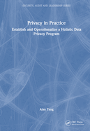 Privacy in Practice: Establish and Operationalize a Holistic Data Privacy Program