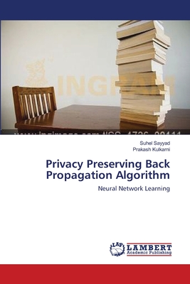 Privacy Preserving Back Propagation Algorithm - Sayyad, Suhel, and Kulkarni, Prakash