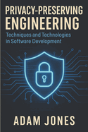 Privacy-Preserving Engineering: Techniques and Technologies in Software Development