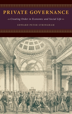 Private Governance: Creating Order in Economic and Social Life - Stringham, Edward P