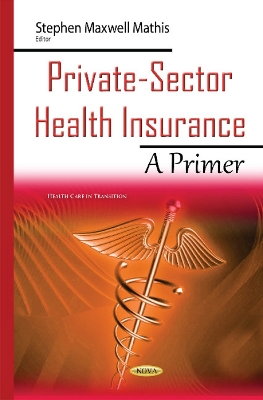 Private-Sector Health Insurance: A Primer - Mathis, Stephen Maxwell (Editor)