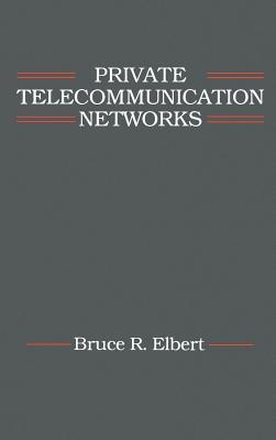 Private Telecommunication Networks - Elbert, Bruce R
