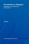 Privatization in Malaysia: Regulation, Rent-Seeking and Policy Failure