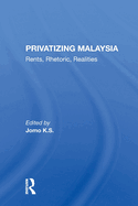 Privatizing Malaysia: Rents, Rhetoric, Realities