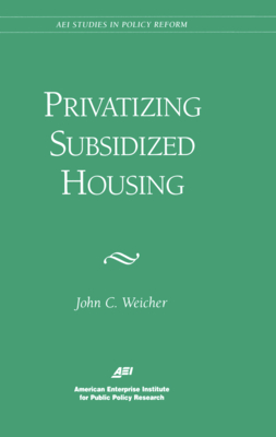 Privatizing Subsidized Housing - Weicher, John C