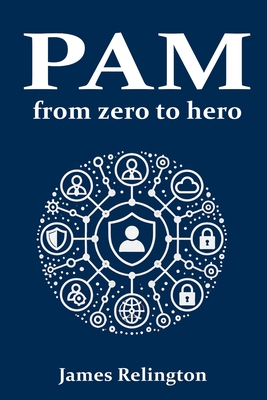 Privileged Access Management (PAM): From zero to hero - Relington, James