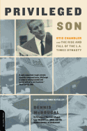 Privileged Son: Otis Chandler and the Rise and Fall of the L.A. Times Dynasty