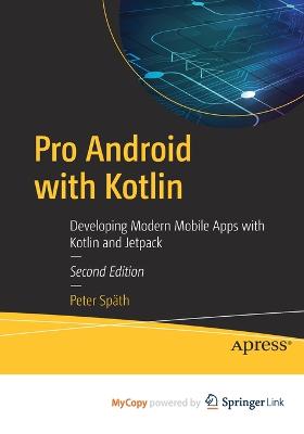 Pro Android with Kotlin: Developing Modern Mobile Apps with Kotlin and Jetpack - Sp�th, Peter