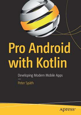 Pro Android with Kotlin: Developing Modern Mobile Apps - Sp�th, Peter
