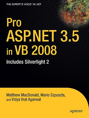 Pro ASP.Net 3.5 in VB 2008: Includes Silverlight 2 - MacDonald, Matthew, and Szpuszta, Mario, and Agarwal, Vidya Vrat