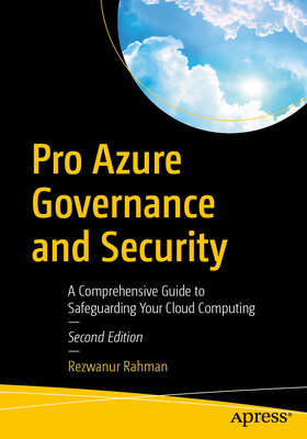 Pro Azure Governance and Security: A Comprehensive Guide to Safeguarding Your Cloud Computing - Rahman, Rezwanur