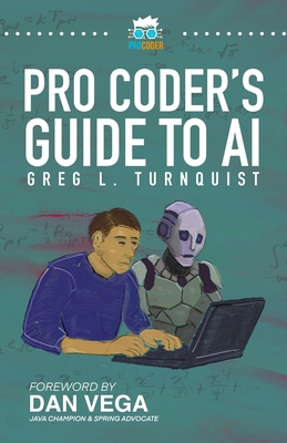 Pro Coder's Guide to AI: Conquering the AI Revolution - Turnquist, Greg L