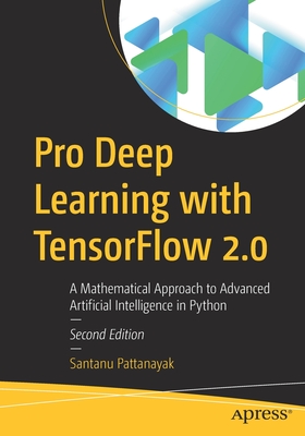 Pro Deep Learning with Tensorflow 2.0: A Mathematical Approach to Advanced Artificial Intelligence in Python - Pattanayak, Santanu