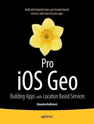Pro IOS Geo: Building Apps with Location Based Services - Andreucci, Giacomo