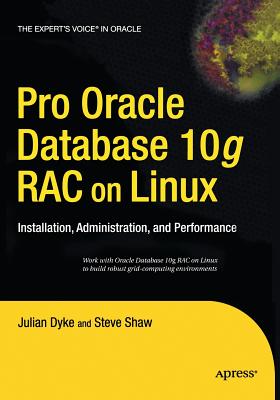Pro Oracle Database 10g Rac on Linux: Installation, Administration, and Performance - Shaw, John, and Dyke, Julian