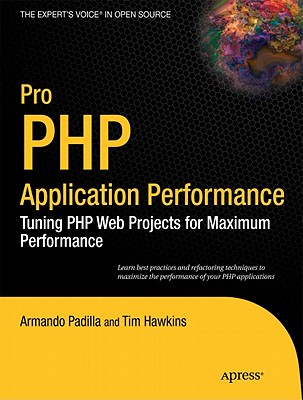 Pro PHP Application Performance: Tuning PHP Web Projects for Maximum Performance - Padilla, Armando, and Hawkins, Duptim