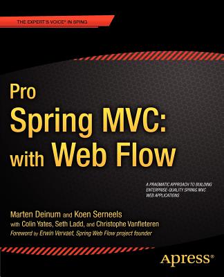Pro Spring MVC: With Web Flow - Deinum, Marten, and Serneels, Koen, and Yates, Colin