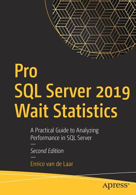 Pro SQL Server 2019 Wait Statistics: A Practical Guide to Analyzing Performance in SQL Server - Van De Laar, Enrico