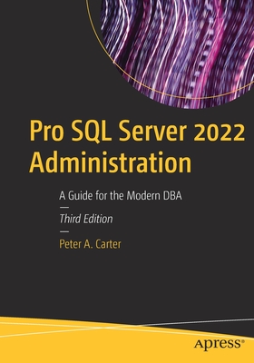 Pro SQL Server 2022 Administration: A Guide for the Modern DBA - Carter, Peter A