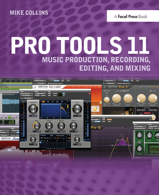 Pro Tools 11: Music Production, Recording, Editing, and Mixing - Collins, Mike
