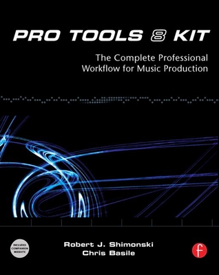 Pro Tools 8 Kit: The Complete Professional Workflow for Music Production - Shimonski, Robert J, and Basile, Chris