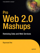 Pro Web 2.0 Mashups: Remixing Data and Web Services