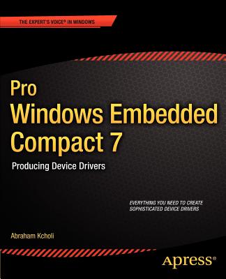 Pro Windows Embedded Compact 7: Producing Device Drivers - Kcholi, Abraham