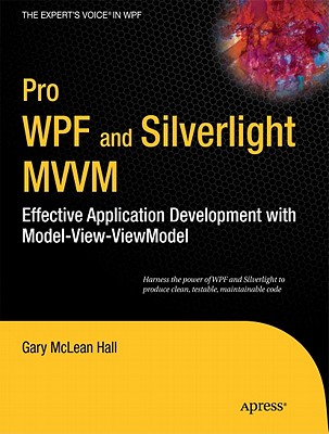 Pro WPF and Silverlight MVVM: Effective Application Development with Model-View-Viewmodel - Hall, Gary