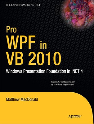 Pro Wpf in VB 2010: Windows Presentation Foundation in .Net 4 - MacDonald, Matthew