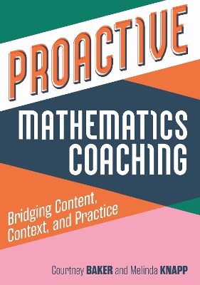 Proactive Mathematics Coaching: Bridging Content, Context, and Practice - Baker, Courtney, and Knapp, Melinda