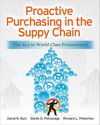 Proactive Purchasing in the Supply Chain: The Key to World-Class Procurement - Burt, David N, and Petcavage, Sheila, and Pinkerton, Richard