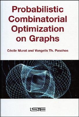 Probabilistic Combinatorial Optimization on Graphs - Murat, C�cile, and Paschos, Vangelis Th