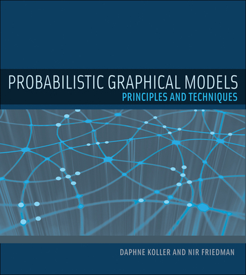 Probabilistic Graphical Models: Principles and Techniques - Koller, Daphne, and Friedman, Nir