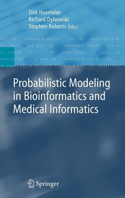 Probabilistic Modeling in Bioinformatics and Medical Informatics - Roberts, Stephen (Editor), and Dybowski, Richard (Editor), and Husmeier, Dirk (Editor)