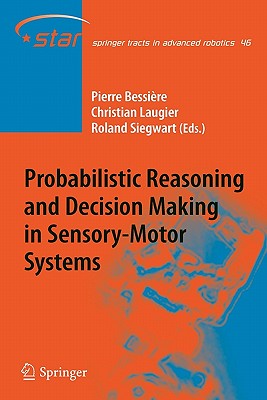 Probabilistic Reasoning and Decision Making in Sensory-Motor Systems - Bessi�re, Pierre (Editor), and Laugier, Christian (Editor), and Siegwart, Roland (Editor)